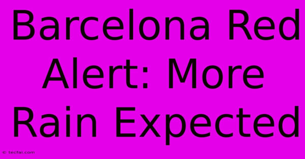 Barcelona Red Alert: More Rain Expected 