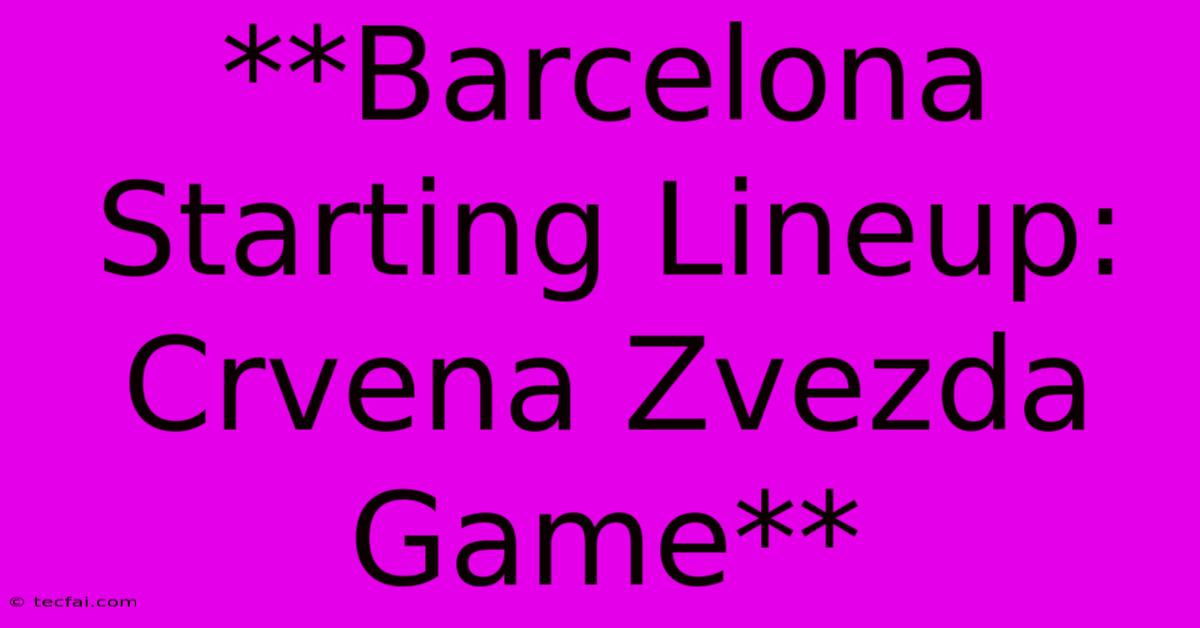 **Barcelona Starting Lineup: Crvena Zvezda Game** 