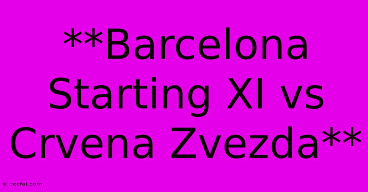 **Barcelona Starting XI Vs Crvena Zvezda** 