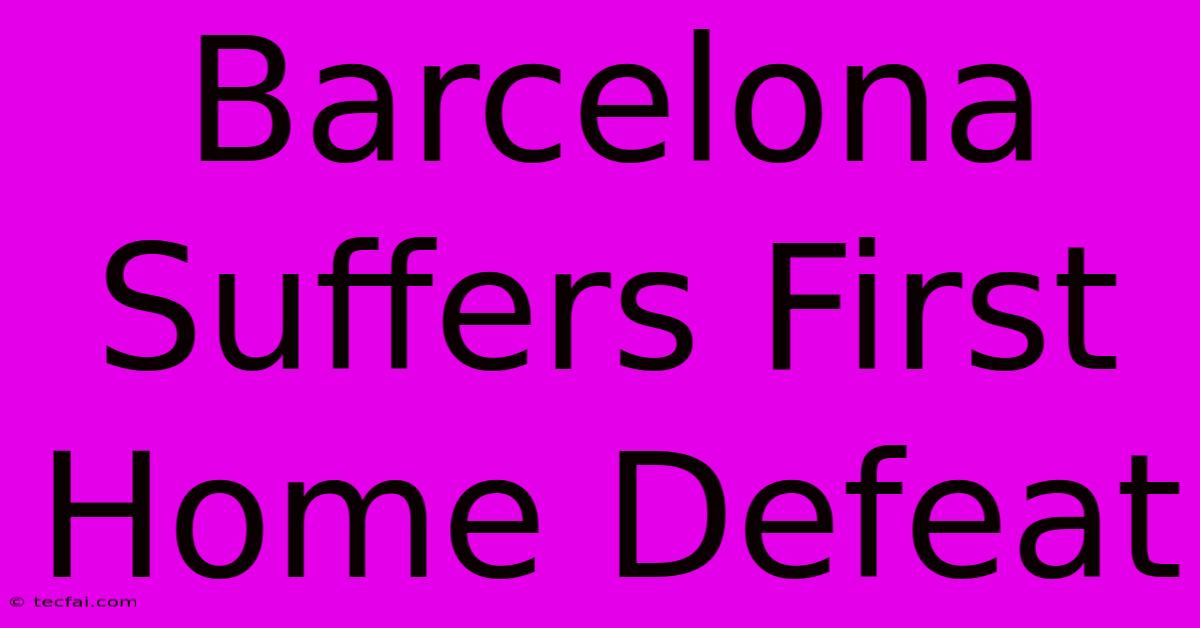 Barcelona Suffers First Home Defeat