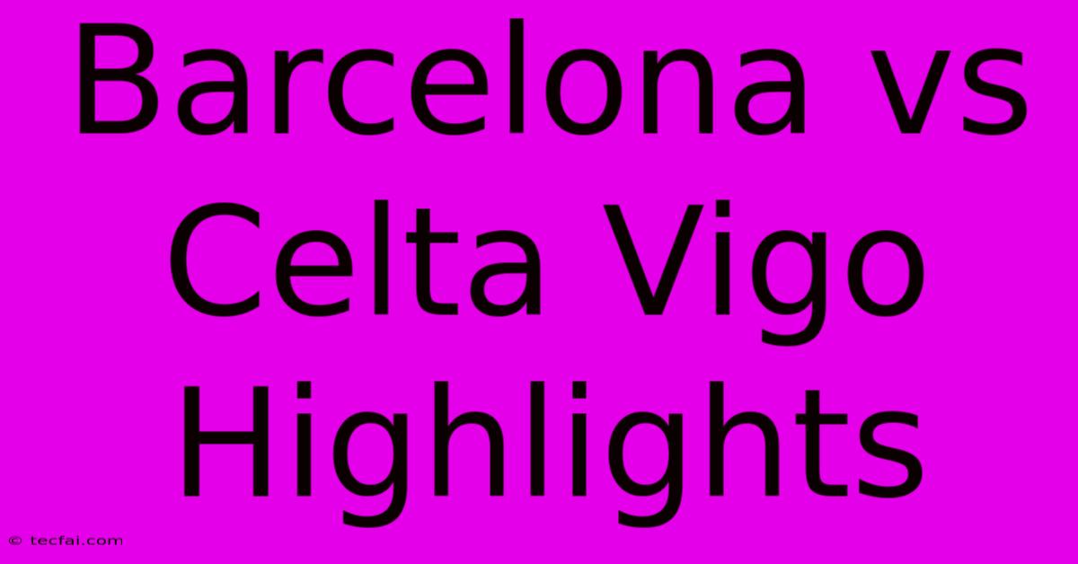 Barcelona Vs Celta Vigo Highlights