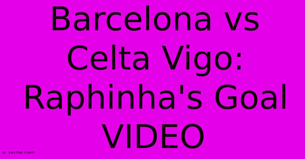 Barcelona Vs Celta Vigo: Raphinha's Goal VIDEO