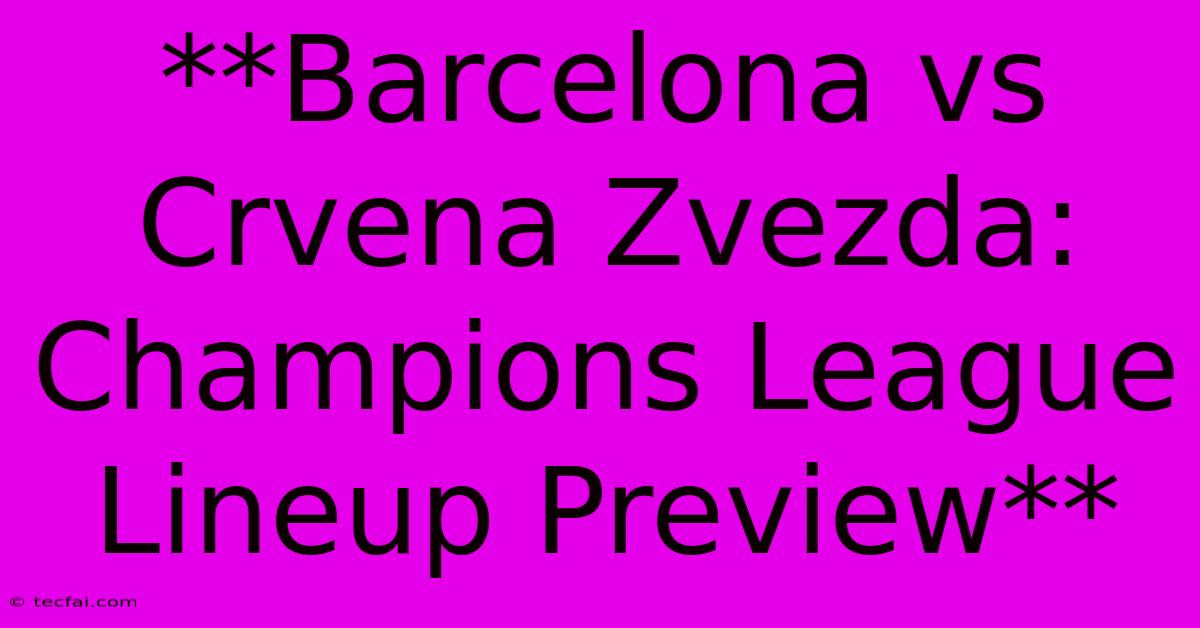 **Barcelona Vs Crvena Zvezda: Champions League Lineup Preview** 