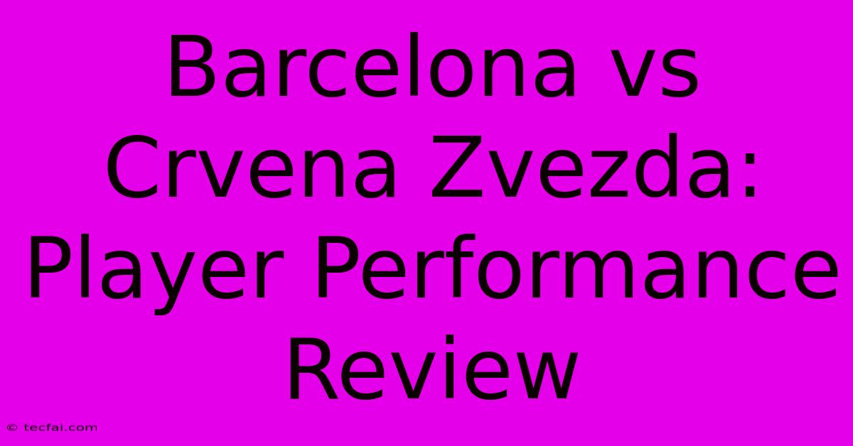 Barcelona Vs Crvena Zvezda: Player Performance Review