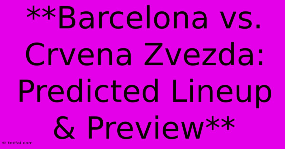 **Barcelona Vs. Crvena Zvezda: Predicted Lineup & Preview**