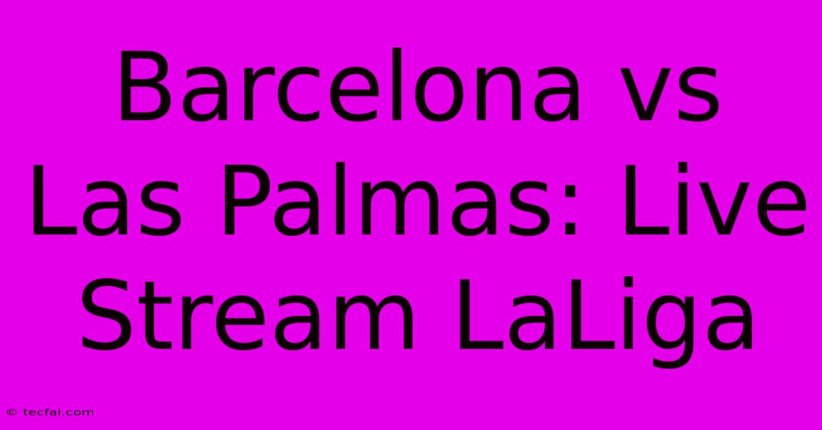 Barcelona Vs Las Palmas: Live Stream LaLiga