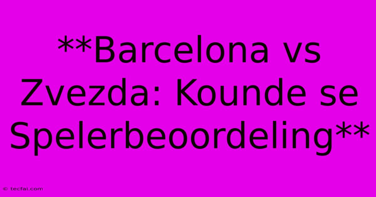 **Barcelona Vs Zvezda: Kounde Se Spelerbeoordeling**