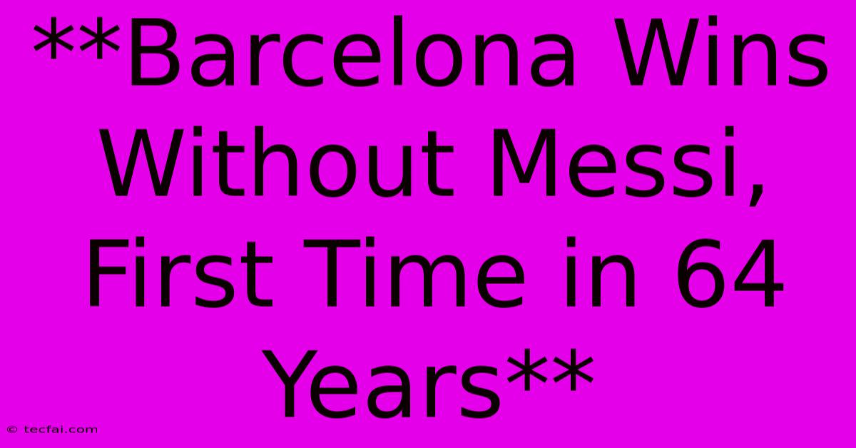 **Barcelona Wins Without Messi, First Time In 64 Years**