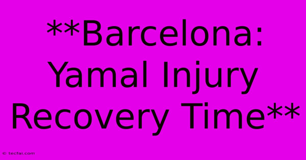 **Barcelona: Yamal Injury Recovery Time**