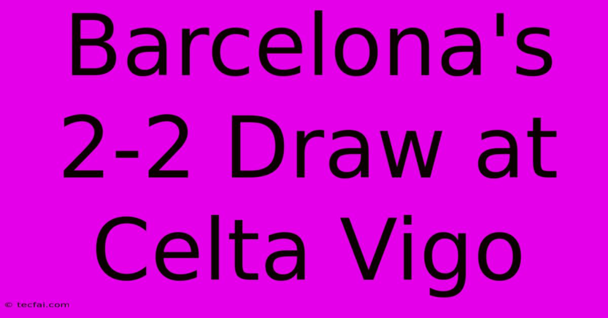 Barcelona's 2-2 Draw At Celta Vigo