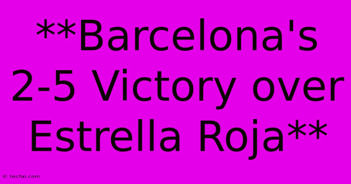 **Barcelona's 2-5 Victory Over Estrella Roja** 