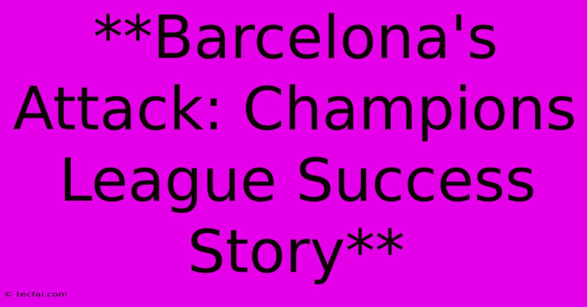 **Barcelona's Attack: Champions League Success Story** 