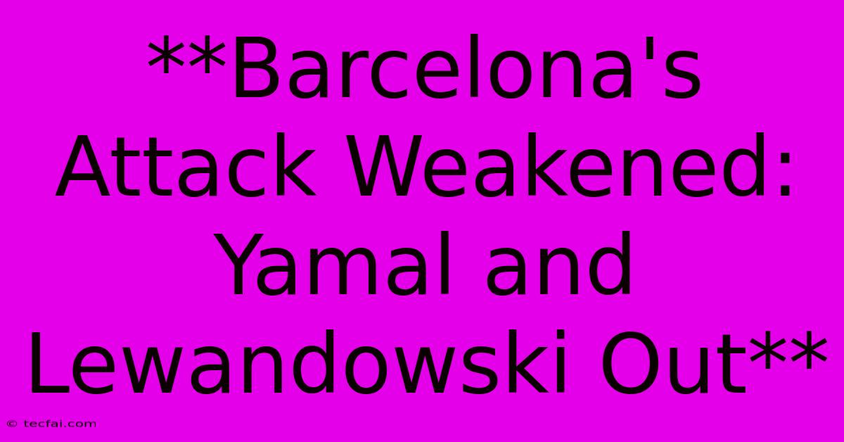 **Barcelona's Attack Weakened: Yamal And Lewandowski Out** 