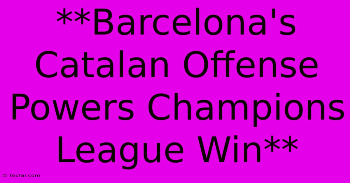 **Barcelona's Catalan Offense Powers Champions League Win**