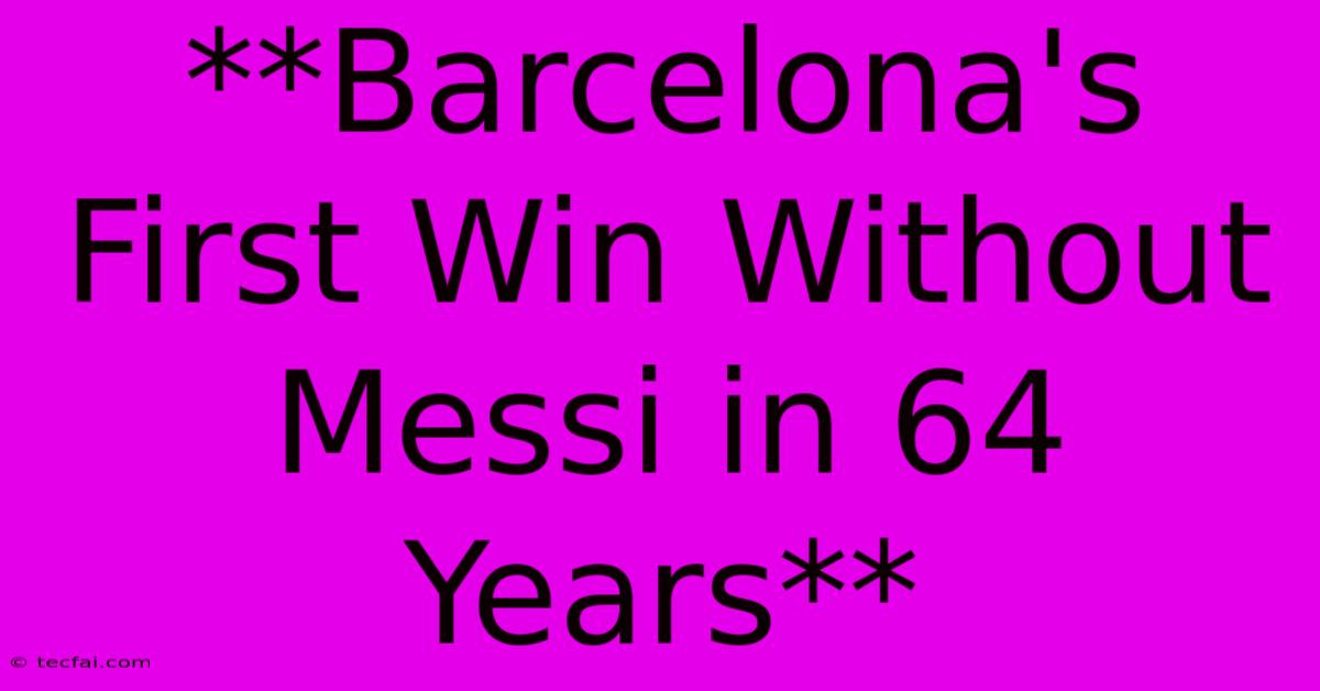 **Barcelona's First Win Without Messi In 64 Years**