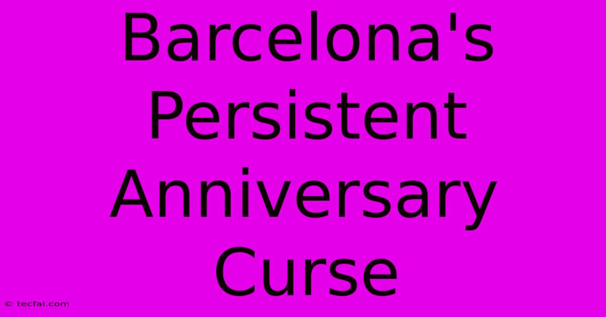 Barcelona's Persistent Anniversary Curse