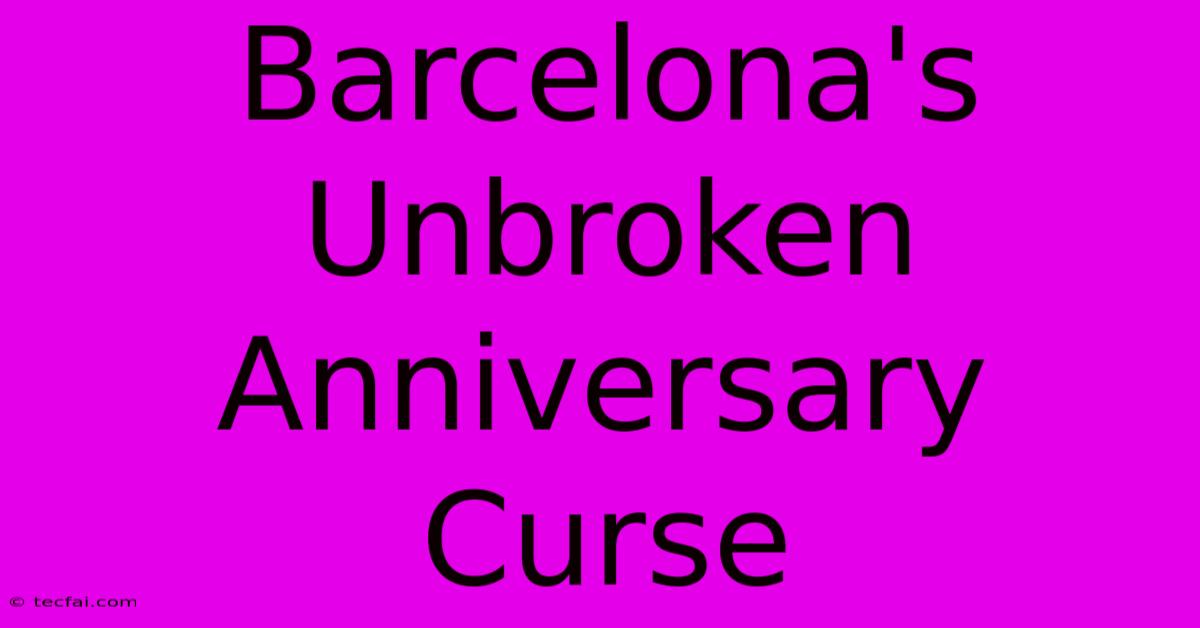 Barcelona's Unbroken Anniversary Curse