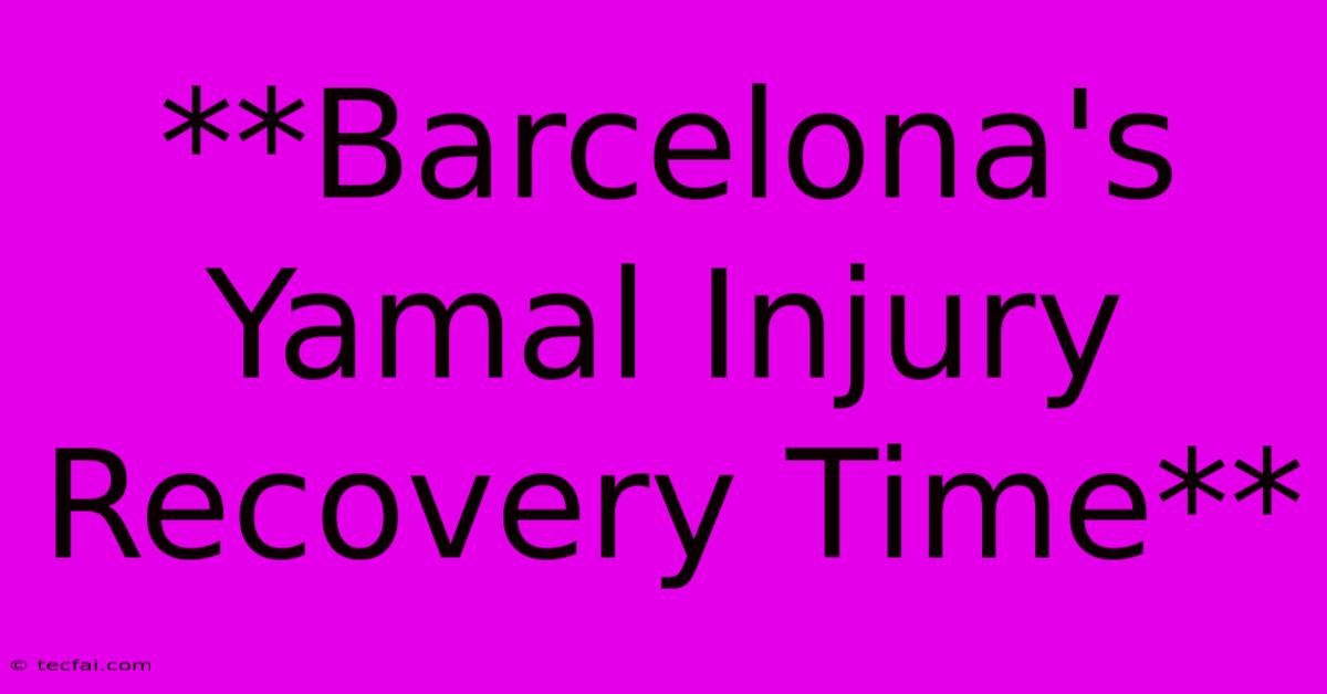 **Barcelona's Yamal Injury Recovery Time**