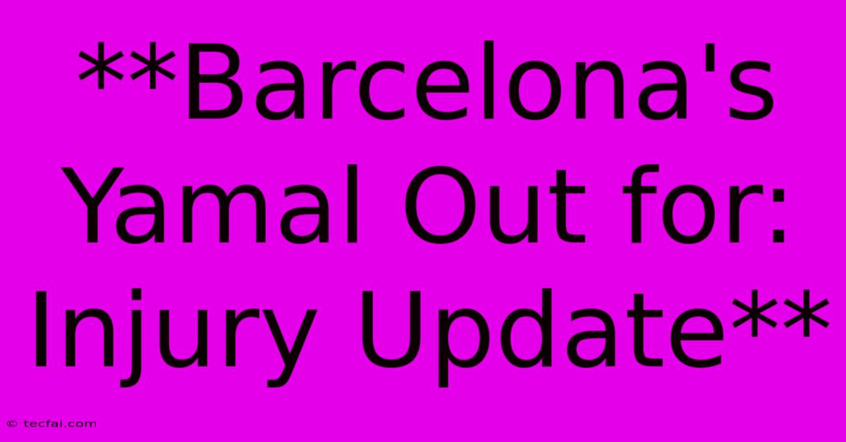 **Barcelona's Yamal Out For: Injury Update** 