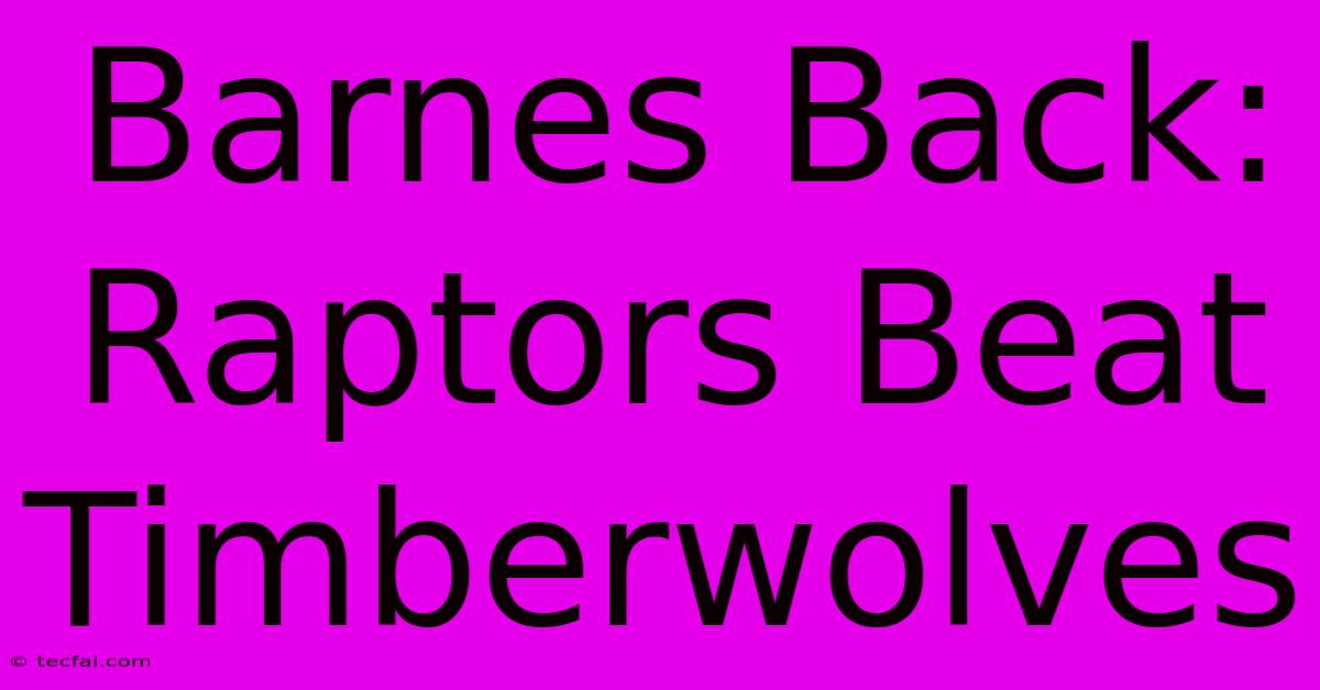 Barnes Back: Raptors Beat Timberwolves