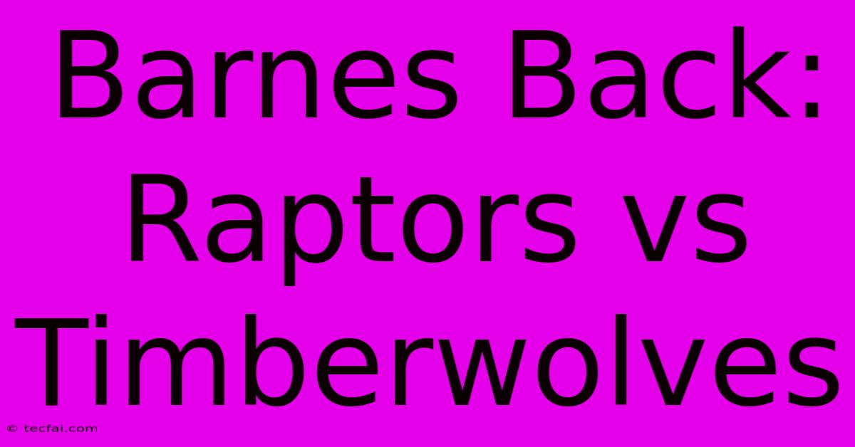 Barnes Back: Raptors Vs Timberwolves