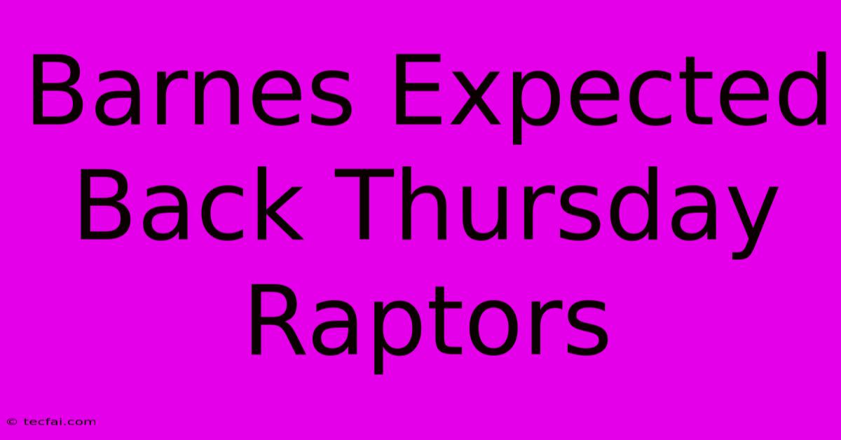 Barnes Expected Back Thursday Raptors