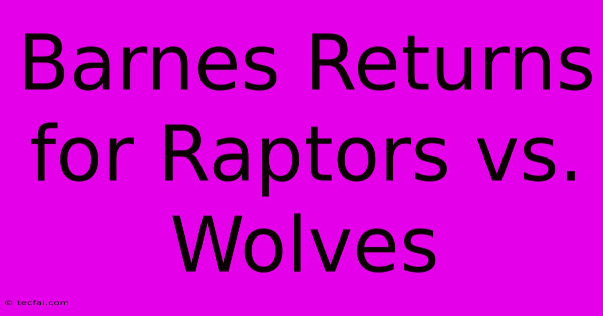 Barnes Returns For Raptors Vs. Wolves