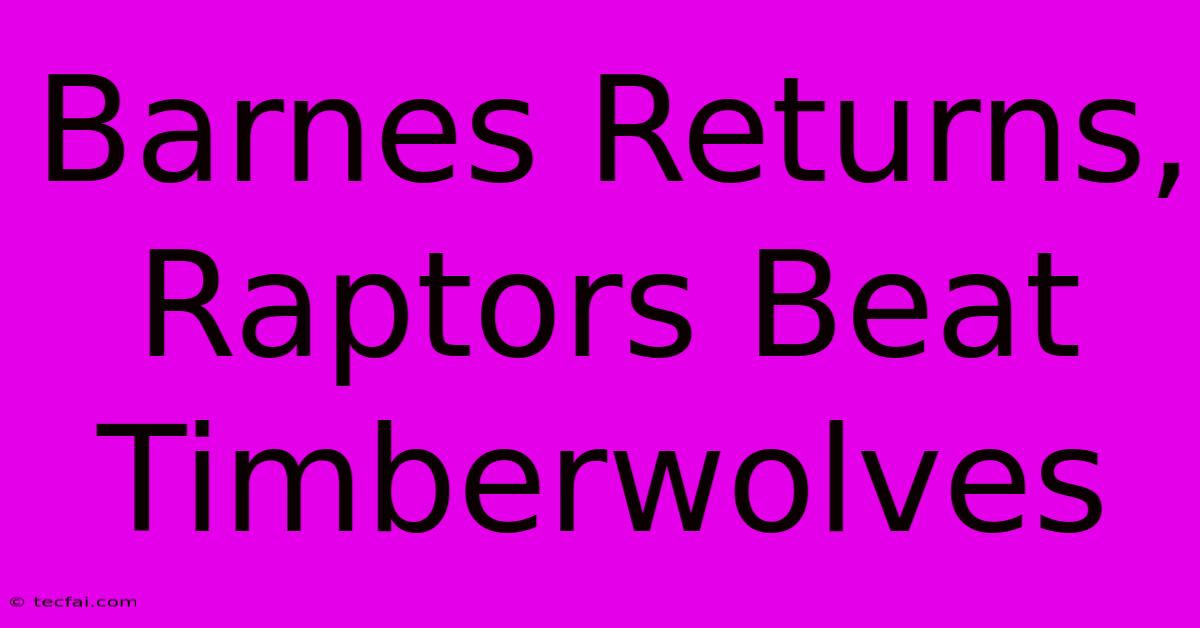 Barnes Returns, Raptors Beat Timberwolves