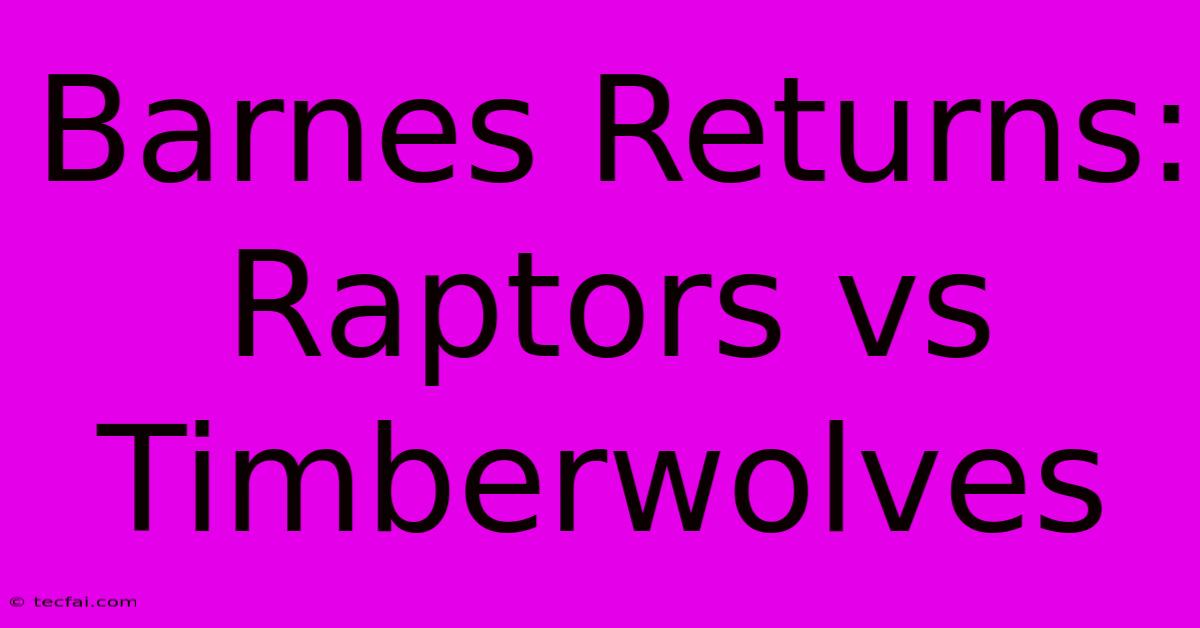 Barnes Returns: Raptors Vs Timberwolves