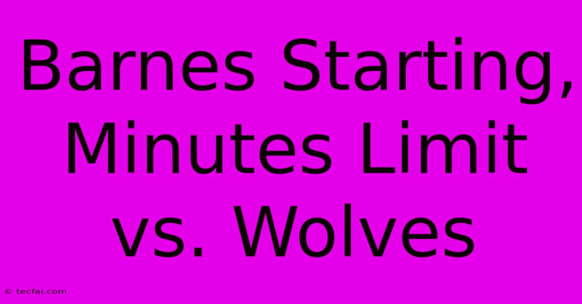 Barnes Starting, Minutes Limit Vs. Wolves