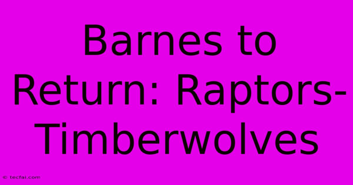 Barnes To Return: Raptors-Timberwolves