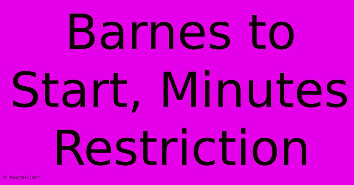 Barnes To Start, Minutes Restriction