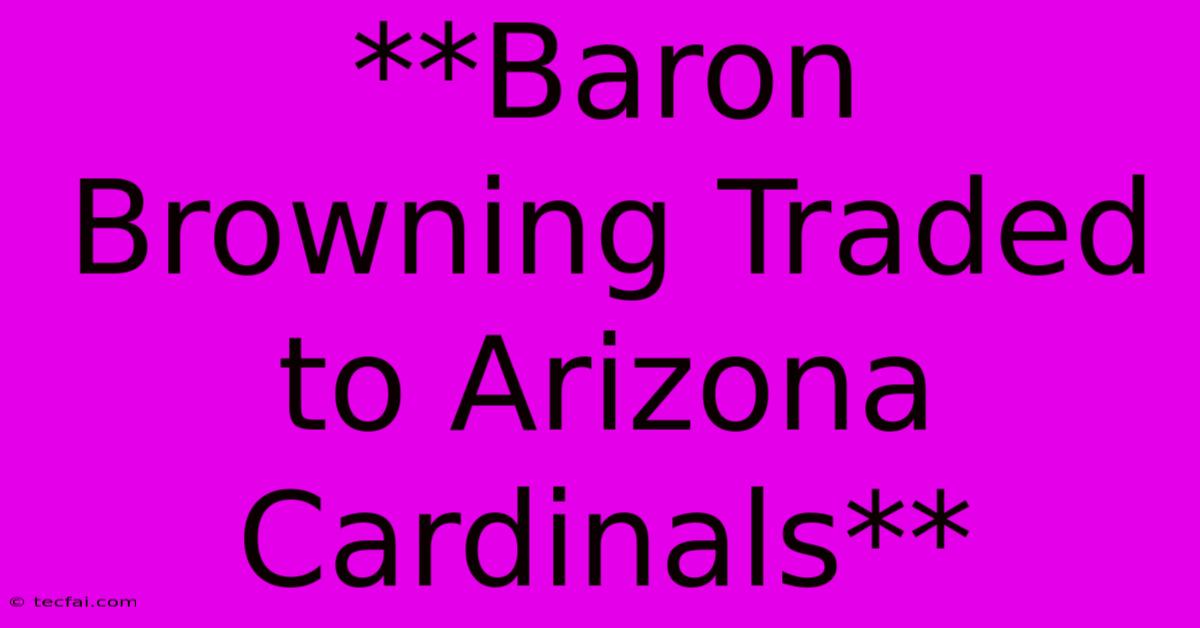 **Baron Browning Traded To Arizona Cardinals** 