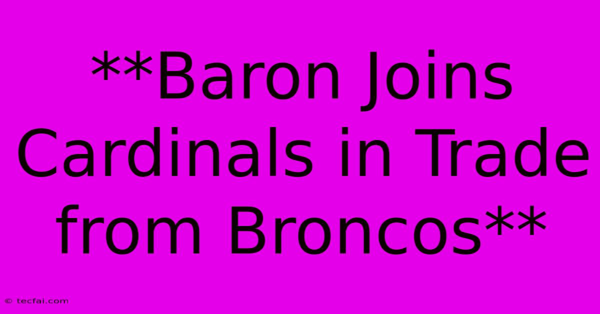 **Baron Joins Cardinals In Trade From Broncos** 