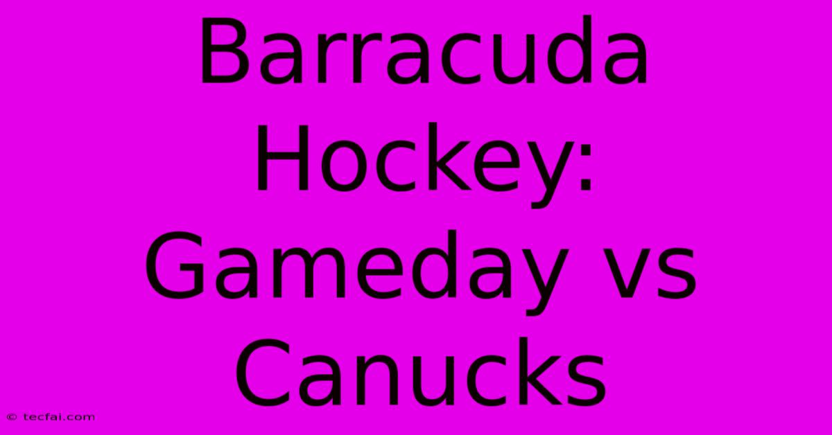 Barracuda Hockey: Gameday Vs Canucks