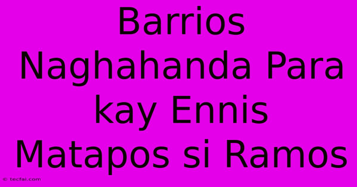 Barrios Naghahanda Para Kay Ennis Matapos Si Ramos