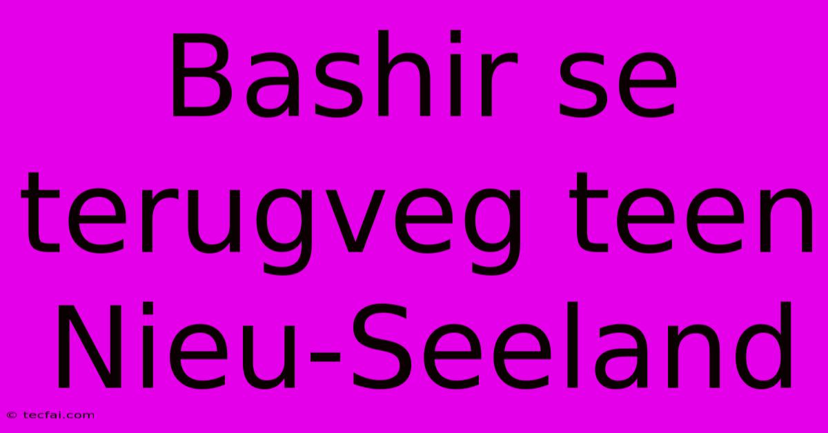 Bashir Se Terugveg Teen Nieu-Seeland