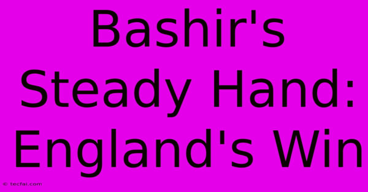 Bashir's Steady Hand: England's Win