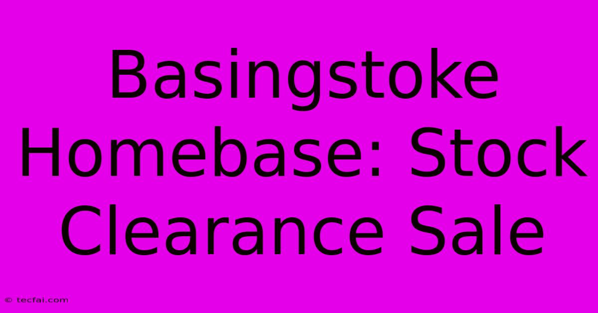 Basingstoke Homebase: Stock Clearance Sale