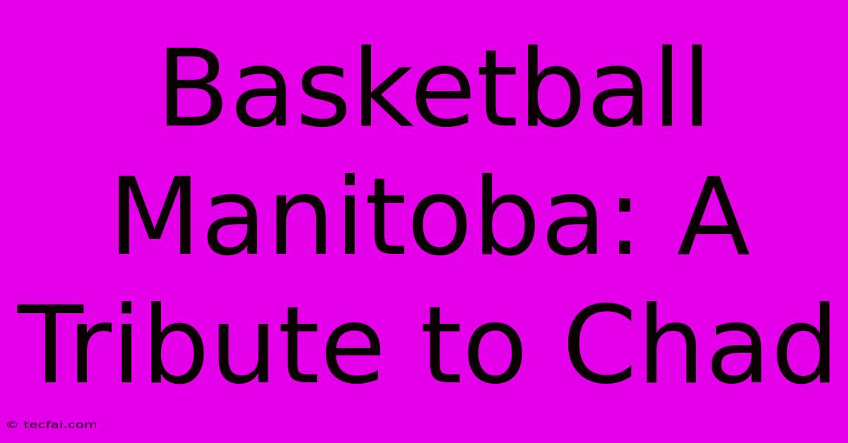 Basketball Manitoba: A Tribute To Chad