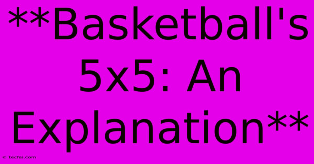 **Basketball's 5x5: An Explanation**