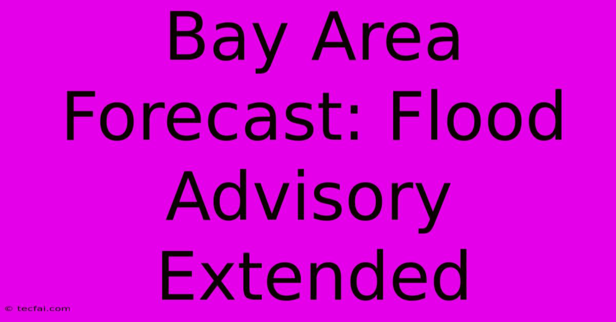 Bay Area Forecast: Flood Advisory Extended