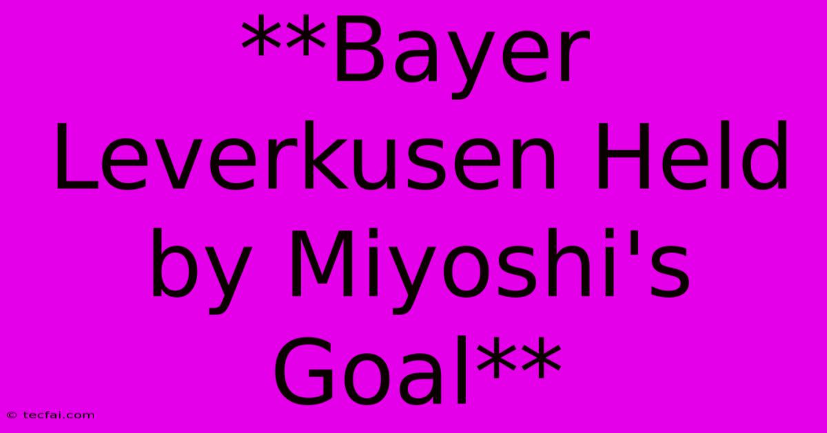 **Bayer Leverkusen Held By Miyoshi's Goal**