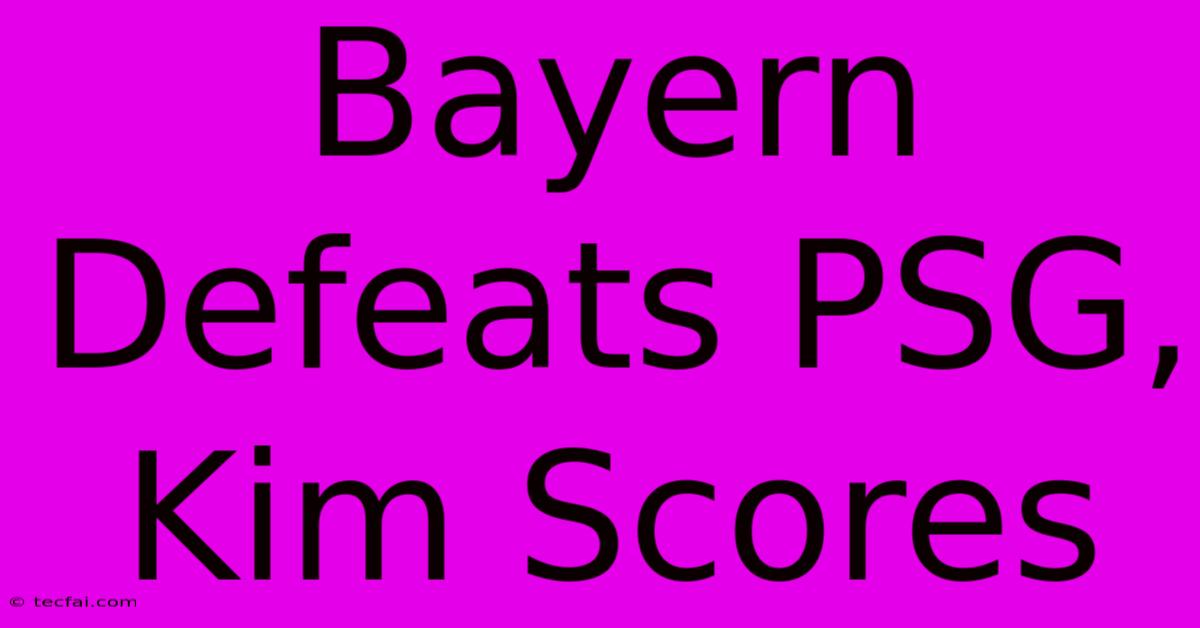 Bayern Defeats PSG, Kim Scores