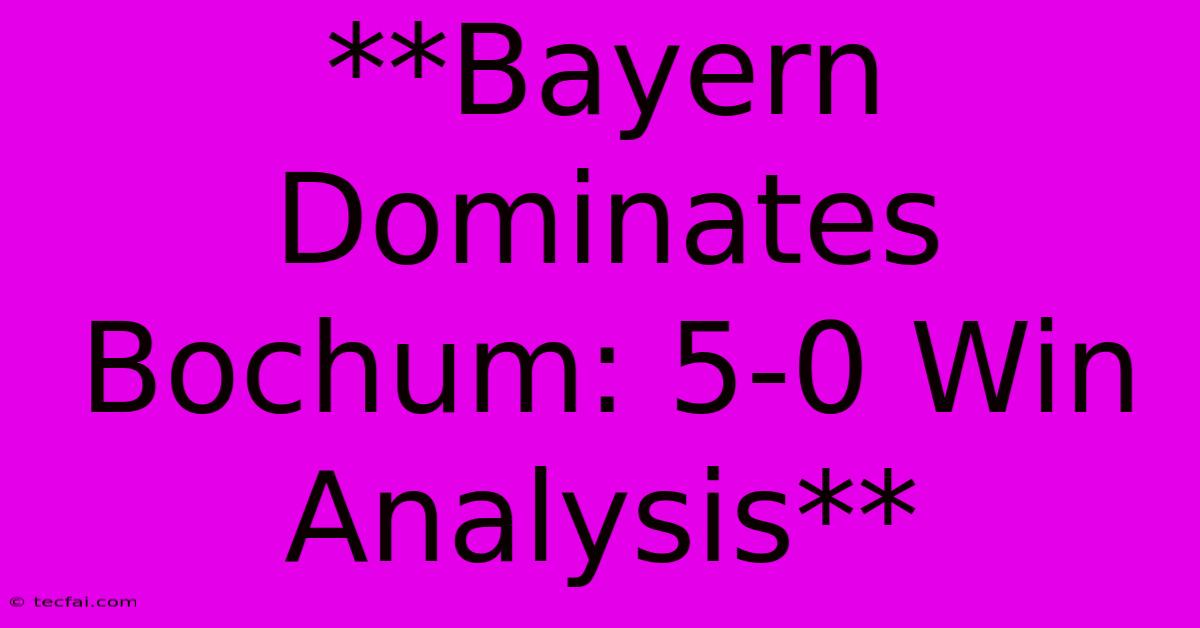 **Bayern Dominates Bochum: 5-0 Win Analysis**