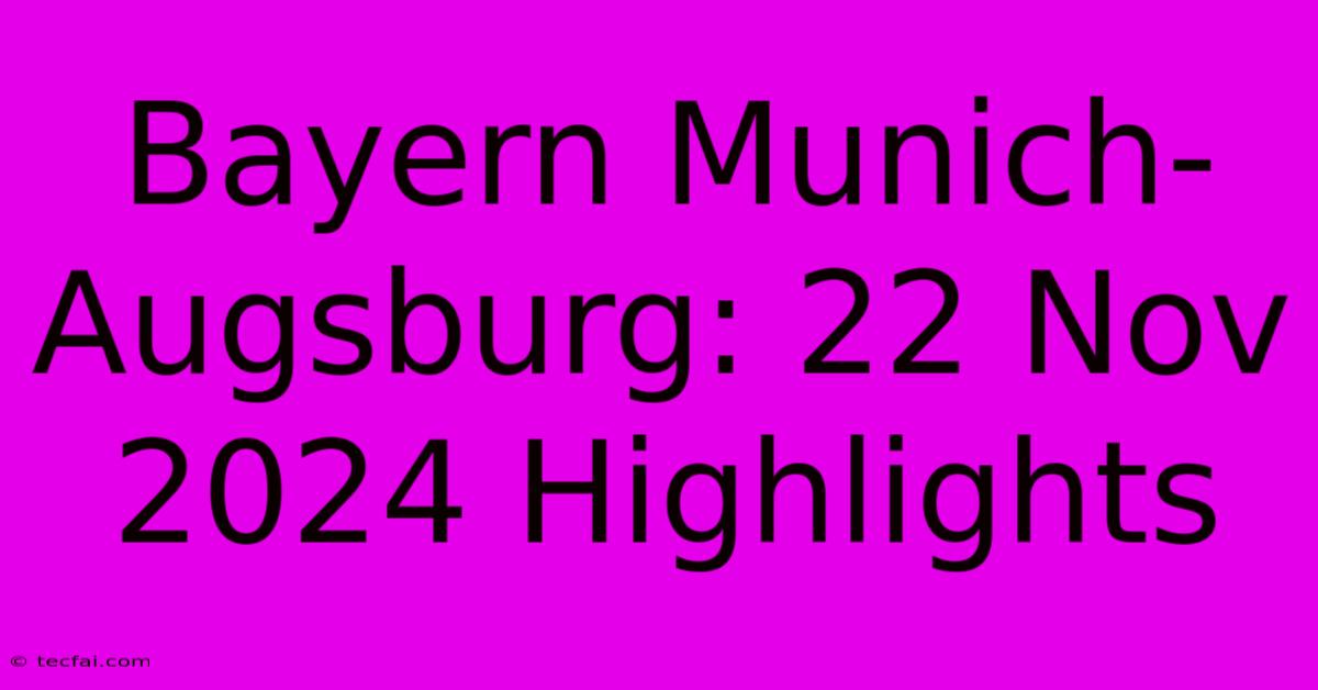 Bayern Munich-Augsburg: 22 Nov 2024 Highlights