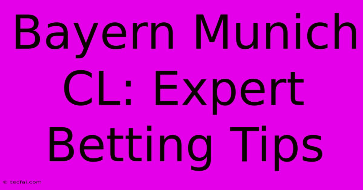 Bayern Munich CL: Expert Betting Tips