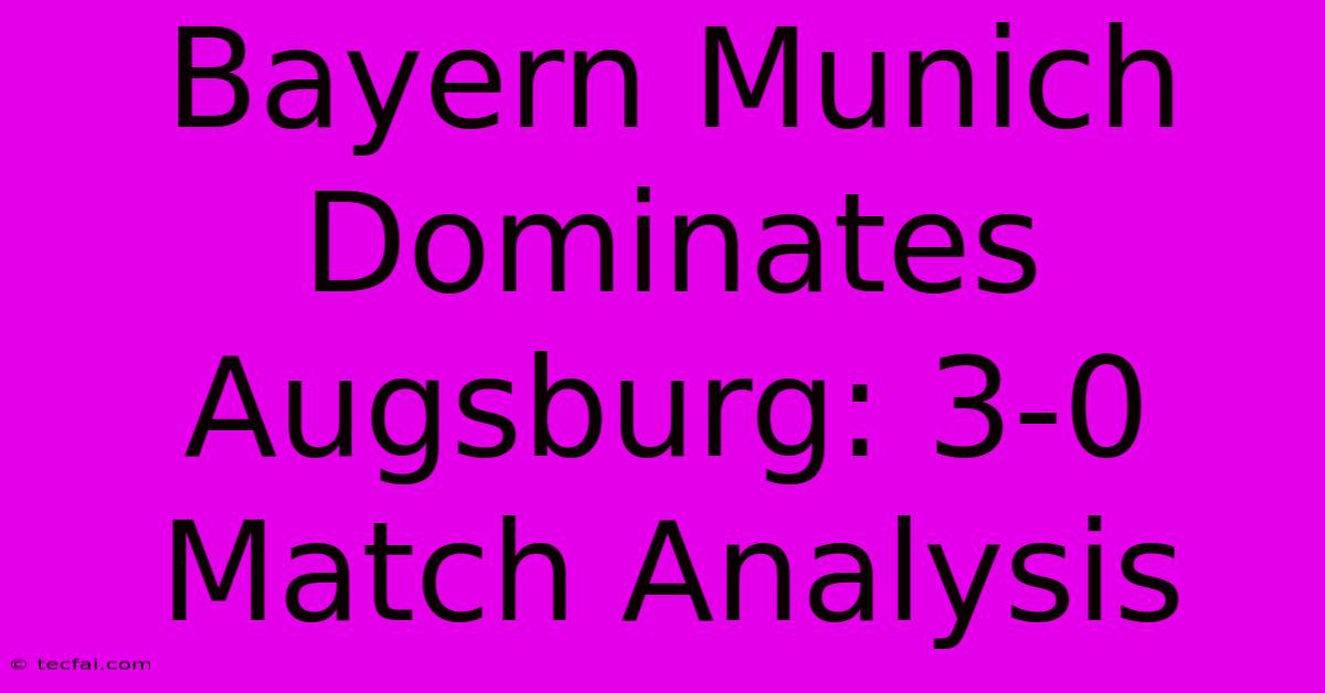 Bayern Munich Dominates Augsburg: 3-0 Match Analysis