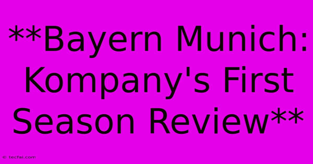 **Bayern Munich: Kompany's First Season Review** 