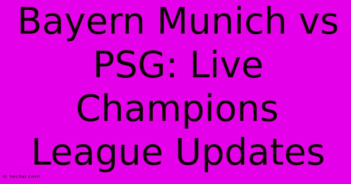 Bayern Munich Vs PSG: Live Champions League Updates